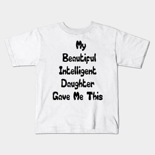 Funny Family, My Beautiful Intelligent Daughter Gave Me This- Funny Dad Grandpa Father T-Shirt Kids T-Shirt